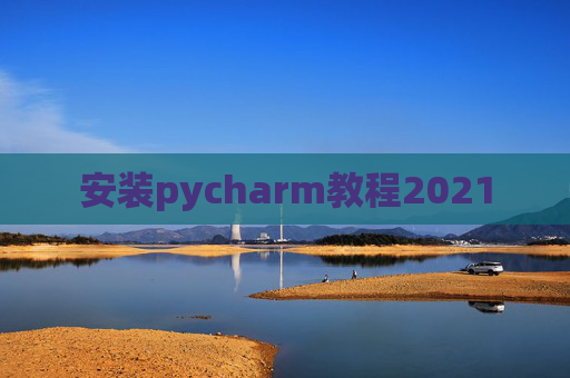 安装pycharm教程2021
